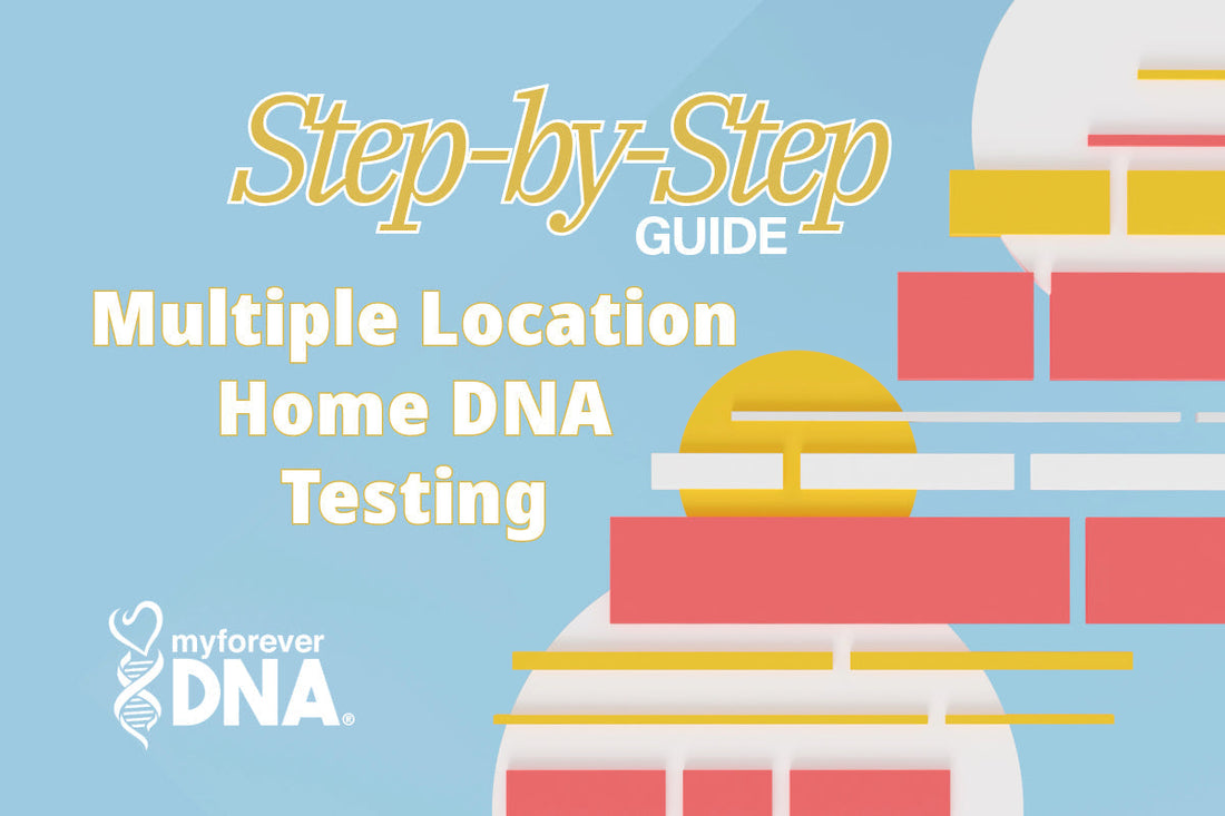 Step-by-Step Guide to Multiple Location Home DNA Testing | My Forever DNA