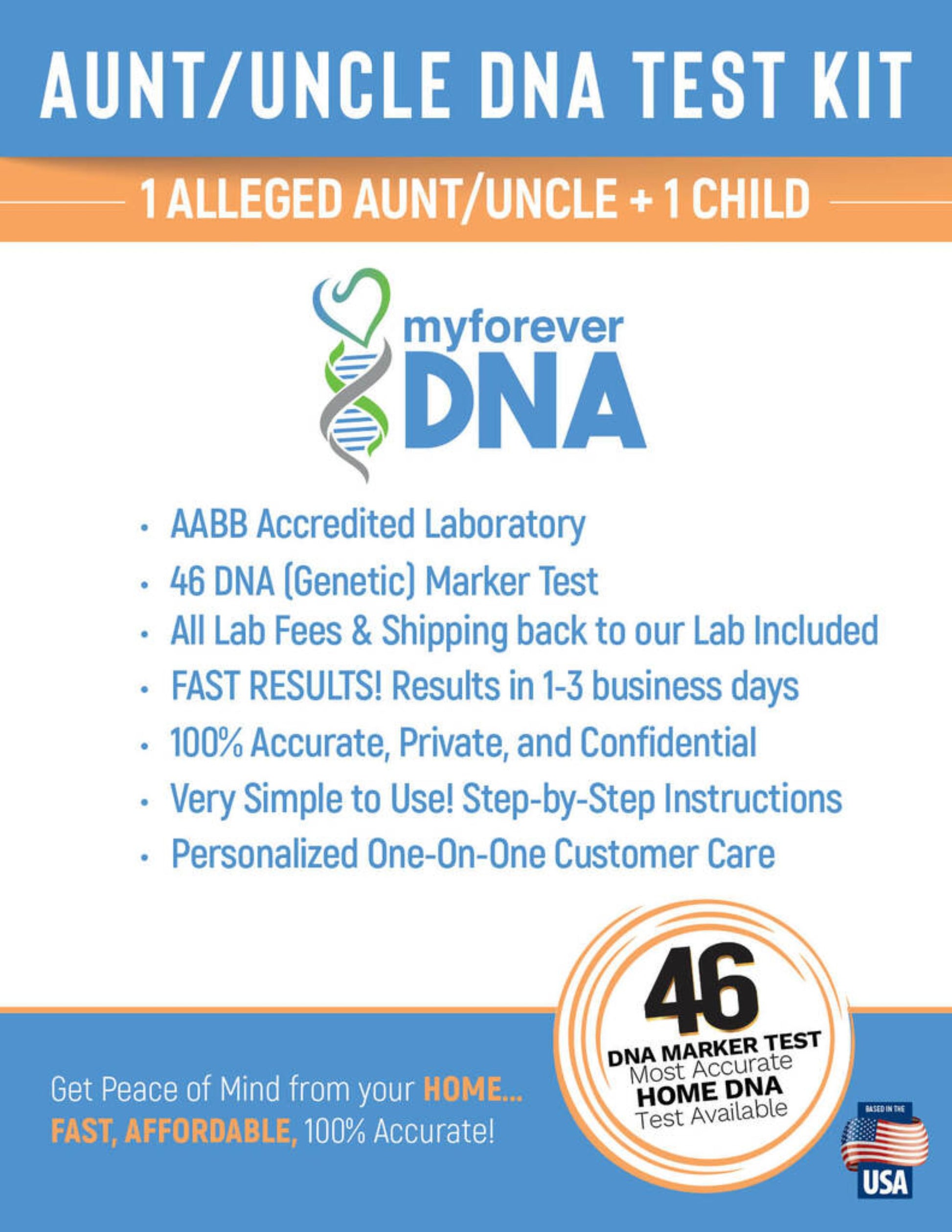 My Forever DNA Aunt/Uncle Test Kit: AABB accredited, 46-marker test, fast 1-3 day results, private, simple instructions, and personalized customer care.