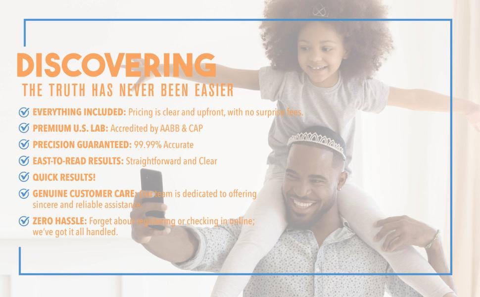Discovering the truth is easy with My Forever DNA. Premium AABB & CAP accredited labs, 99.999% accuracy, clear pricing, quick results, and genuine customer care.